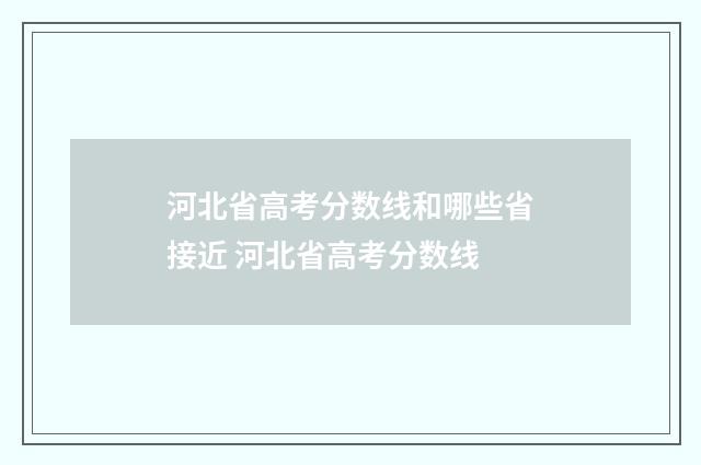 河北省高考分数线和哪些省接近 河北省高考分数线