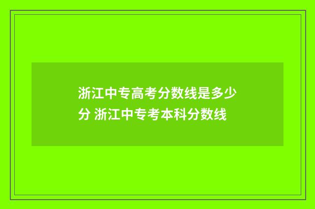 浙江中专高考分数线是多少分 浙江中专考本科分数线