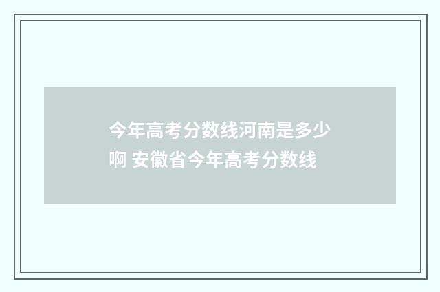 今年高考分数线河南是多少啊 安徽省今年高考分数线