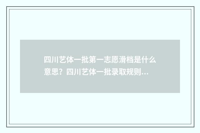四川艺体一批第一志愿滑档是什么意思？四川艺体一批录取规则及滑档应对步骤 四川艺体第一批录取时间