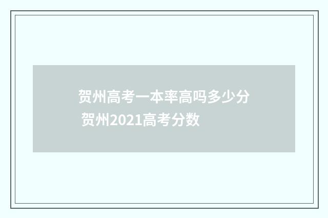 贺州高考一本率高吗多少分 贺州2021高考分数