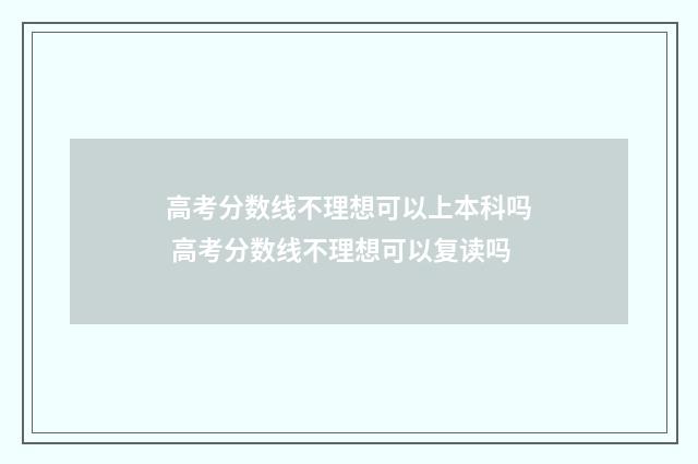 高考分数线不理想可以上本科吗 高考分数线不理想可以复读吗
