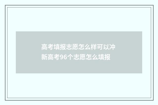高考填报志愿怎么样可以冲 新高考96个志愿怎么填报
