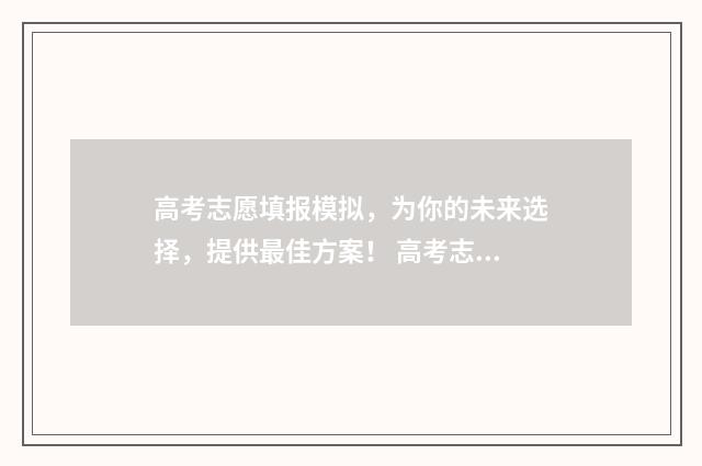 高考志愿填报模拟，为你的未来选择，提供最佳方案！ 高考志愿填报模拟入口2024