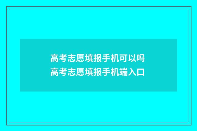 高考志愿填报手机可以吗 高考志愿填报手机端入口