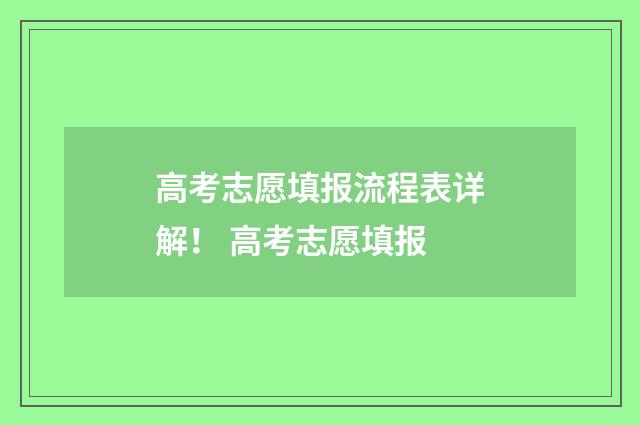 高考志愿填报流程表详解！ 高考志愿填报