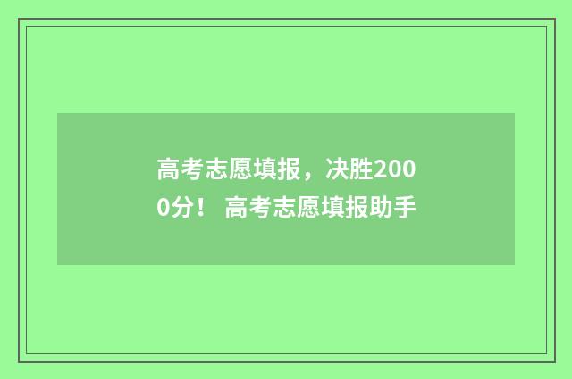 高考志愿填报，决胜2000分！ 高考志愿填报助手