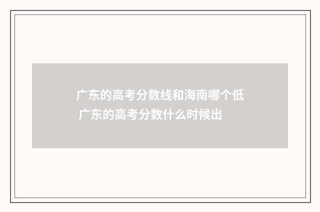 广东的高考分数线和海南哪个低 广东的高考分数什么时候出