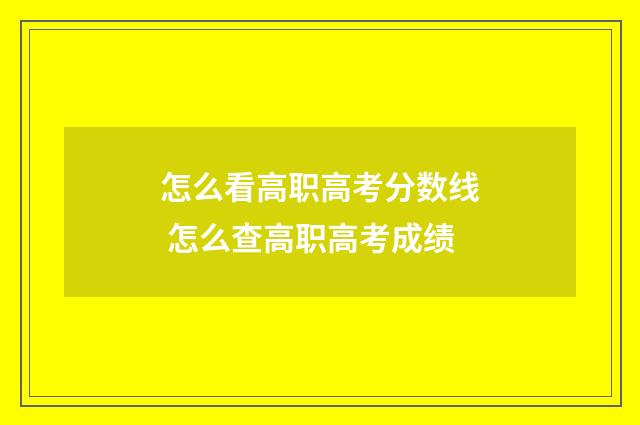 怎么看高职高考分数线 怎么查高职高考成绩