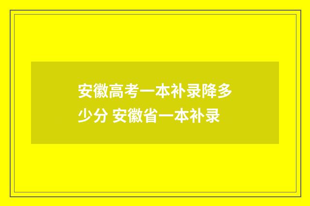 安徽高考一本补录降多少分 安徽省一本补录