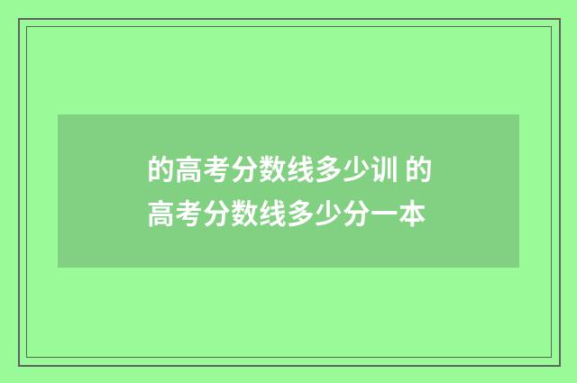的高考分数线多少训 的高考分数线多少分一本