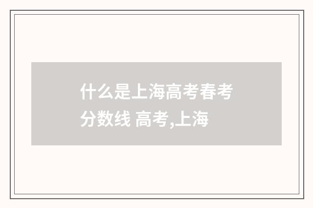 什么是上海高考春考分数线 高考,上海