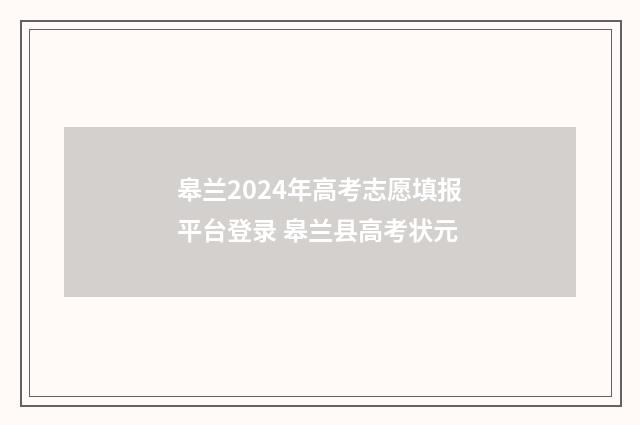 皋兰2024年高考志愿填报平台登录 皋兰县高考状元