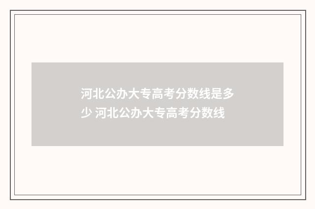 河北公办大专高考分数线是多少 河北公办大专高考分数线