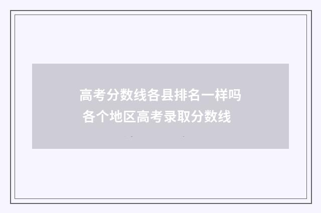 高考分数线各县排名一样吗 各个地区高考录取分数线