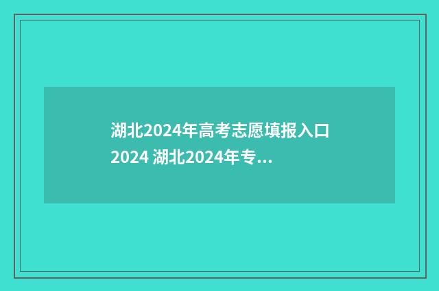 湖北2024年高考志愿填报入口2024 湖北2024年专升本改革最新方案
