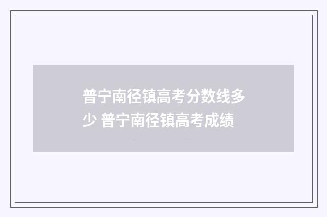 普宁南径镇高考分数线多少 普宁南径镇高考成绩