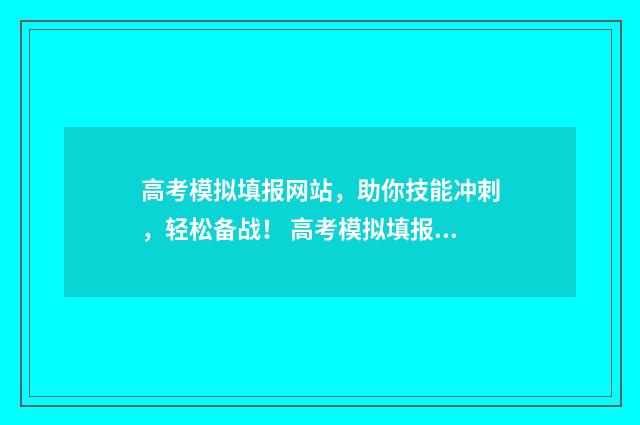 高考模拟填报网站，助你技能冲刺，轻松备战！ 高考模拟填报网分数填错了怎么办
