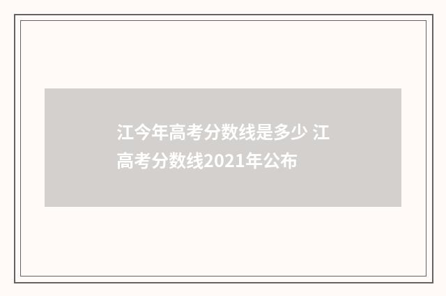 江今年高考分数线是多少 江高考分数线2021年公布