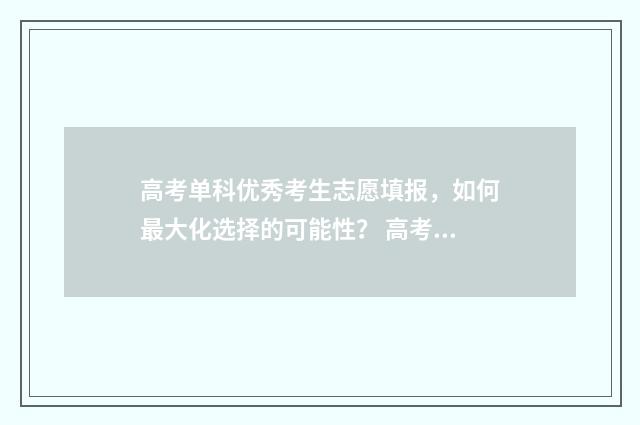 高考单科优秀考生志愿填报，如何最大化选择的可能性？ 高考单科优秀考生有多难
