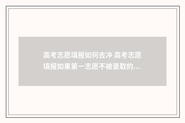 高考志愿填报如何去冲 高考志愿填报如果第一志愿不被录取的话
