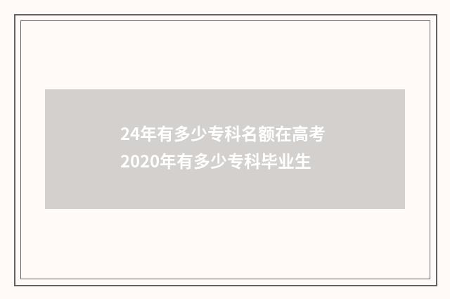 24年有多少专科名额在高考 2020年有多少专科毕业生
