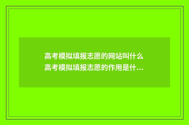 高考模拟填报志愿的网站叫什么 高考模拟填报志愿的作用是什么
