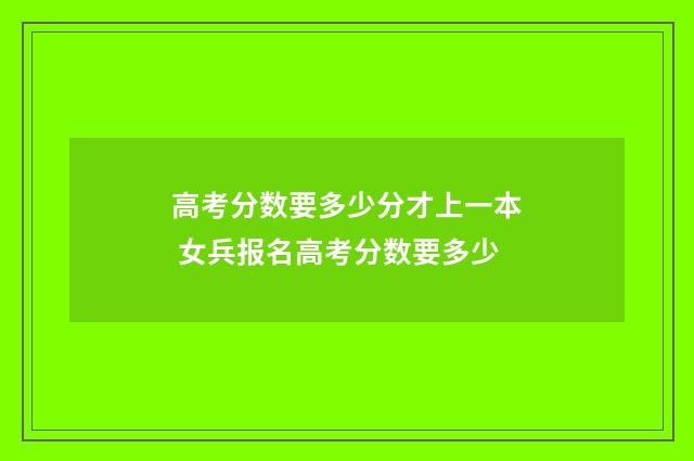 高考分数要多少分才上一本 女兵报名高考分数要多少