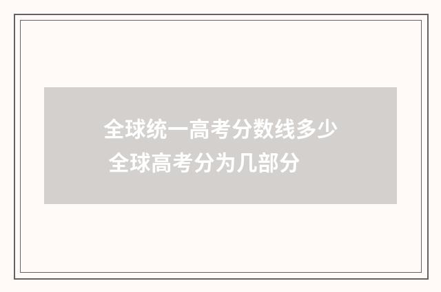全球统一高考分数线多少 全球高考分为几部分