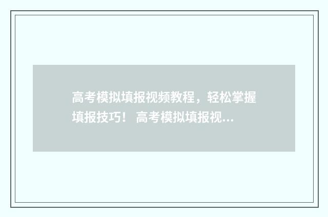 高考模拟填报视频教程，轻松掌握填报技巧！ 高考模拟填报视频