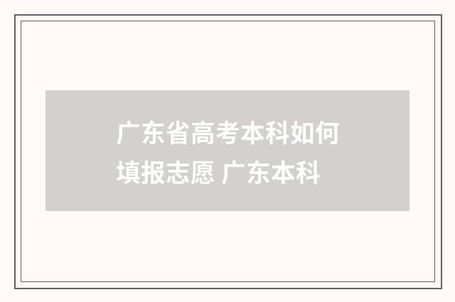 广东省高考本科如何填报志愿 广东本科