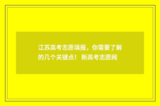 江苏高考志愿填报，你需要了解的几个关键点！ 新高考志愿网