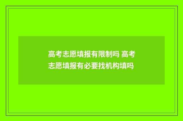 高考志愿填报有限制吗 高考志愿填报有必要找机构填吗