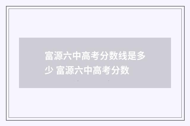 富源六中高考分数线是多少 富源六中高考分数