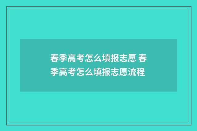 春季高考怎么填报志愿 春季高考怎么填报志愿流程