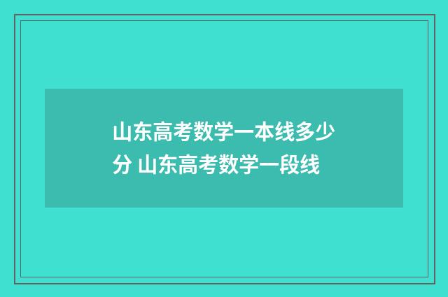 山东高考数学一本线多少分 山东高考数学一段线