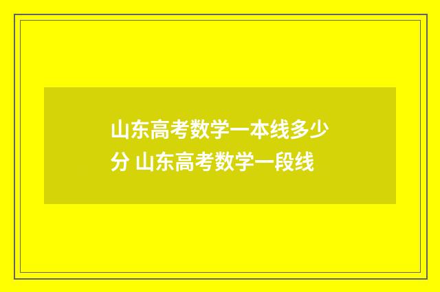 山东高考数学一本线多少分 山东高考数学一段线