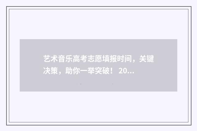 艺术音乐高考志愿填报时间，关键决策，助你一举突破！ 2020年高考艺术音乐