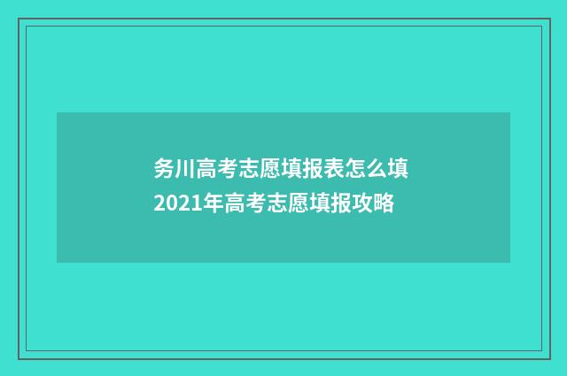务川高考志愿填报表怎么填 2021年高考志愿填报攻略
