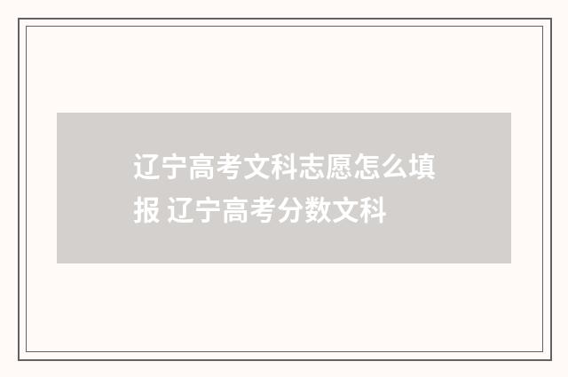 辽宁高考文科志愿怎么填报 辽宁高考分数文科