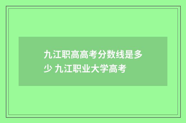 九江职高高考分数线是多少 九江职业大学高考