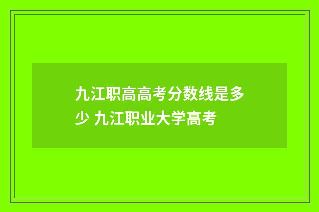 九江职高高考分数线是多少 九江职业大学高考