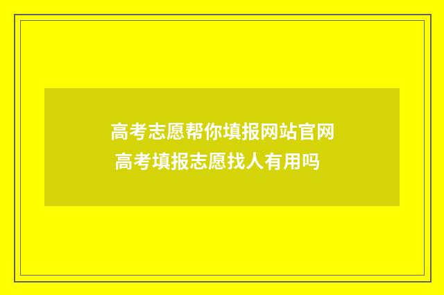高考志愿帮你填报网站官网 高考填报志愿找人有用吗
