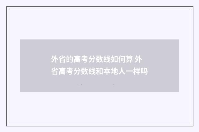 外省的高考分数线如何算 外省高考分数线和本地人一样吗