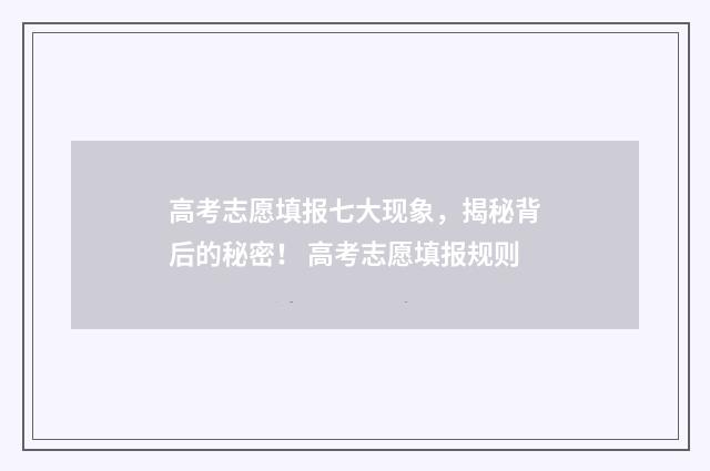 高考志愿填报七大现象，揭秘背后的秘密！ 高考志愿填报规则
