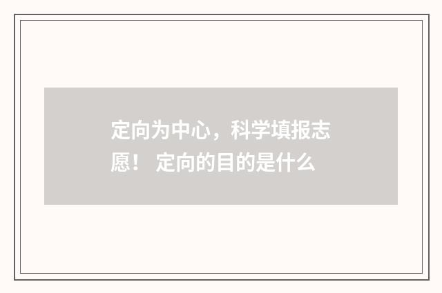 定向为中心，科学填报志愿！ 定向的目的是什么
