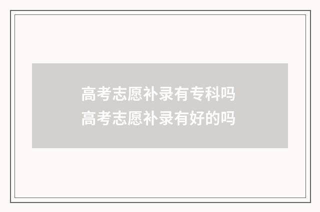 高考志愿补录有专科吗 高考志愿补录有好的吗