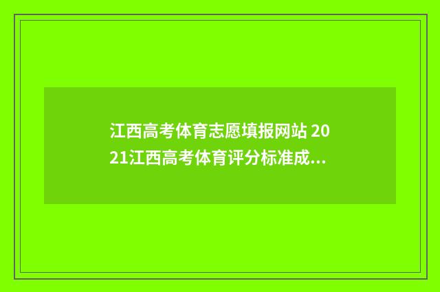 江西高考体育志愿填报网站 2021江西高考体育评分标准成绩表