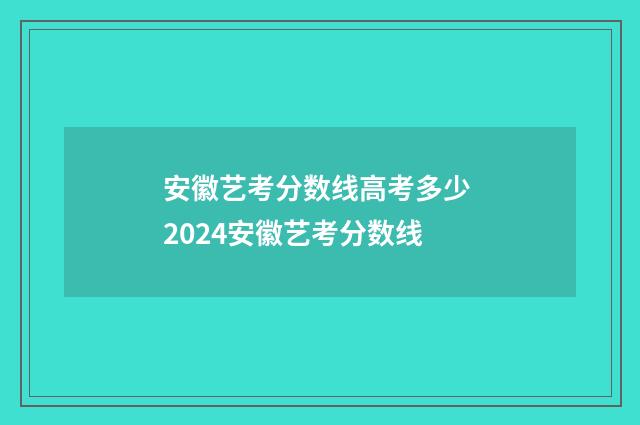 安徽艺考分数线高考多少 2024安徽艺考分数线