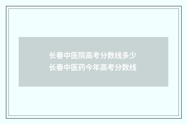 长春中医院高考分数线多少 长春中医药今年高考分数线